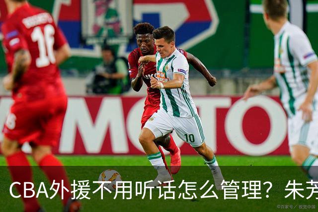 CBA外援不用听话怎么管理？朱芳雨：翻译会给他看我以前是什么状态